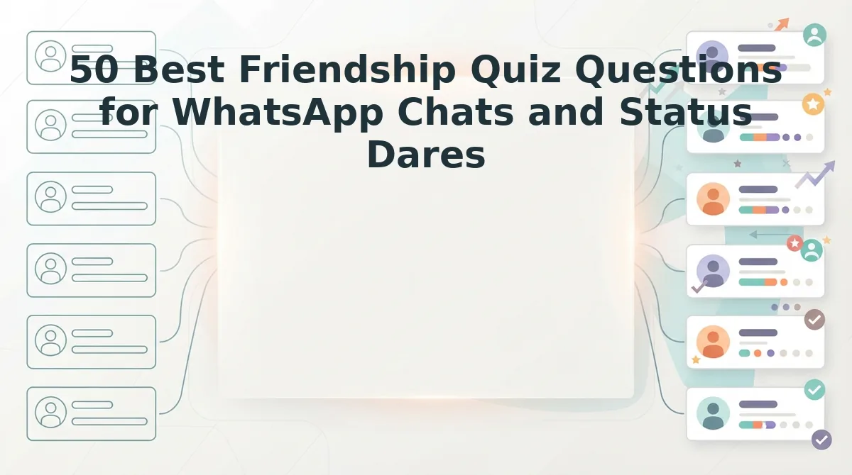 50 Best Friendship Quiz Questions for WhatsApp Chats and Status Dares
