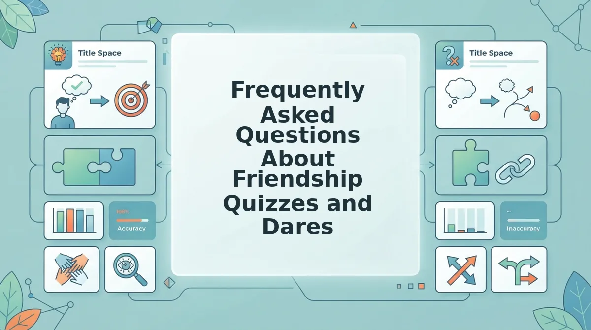 Frequently Asked Questions About Friendship Quizzes and Dares
