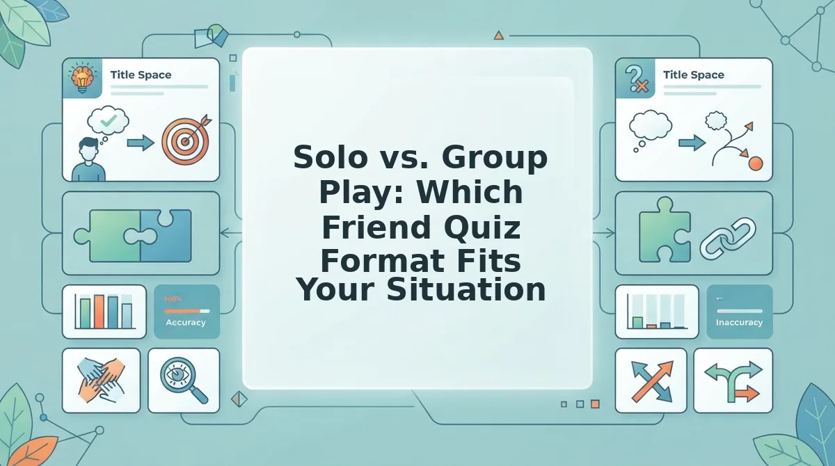 Solo vs. Group Play: Which Friend Quiz Format Fits Your Situation