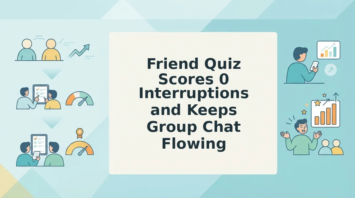 Friend Quiz Scores 0 Interruptions and Keeps Group Chat Flowing