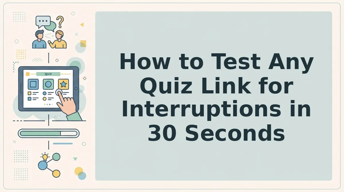 How to Test Any Quiz Link for Interruptions in 30 Seconds