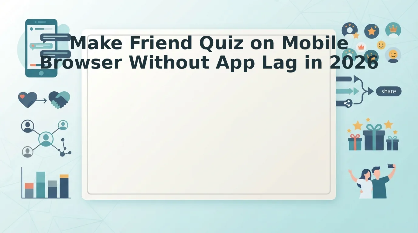 How to make friend quiz on mobile browser tabs without app lag