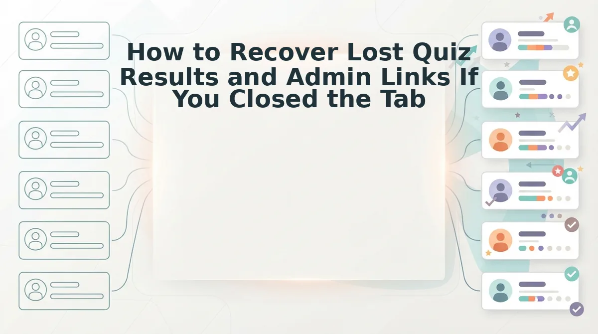 How to Recover Lost Quiz Results and Admin Links If You Closed the Tab